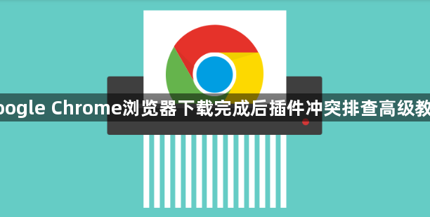 google Chrome浏览器下载完成后插件冲突排查高级教程1