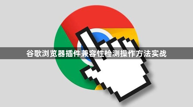 谷歌浏览器插件兼容性检测操作方法实战1