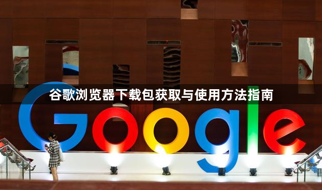 谷歌浏览器下载包获取与使用方法指南1