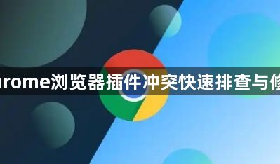 Chrome浏览器插件冲突快速排查与修复1