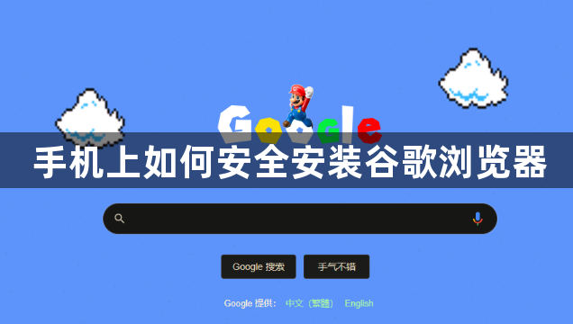 手机上如何安全安装谷歌浏览器1