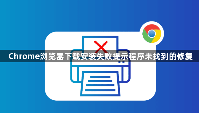 Chrome浏览器下载安装失败提示程序未找到的修复1