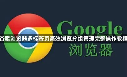 谷歌浏览器多标签页高效浏览分组管理完整操作教程1