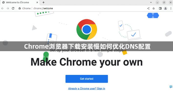 Chrome浏览器下载安装慢如何优化DNS配置1
