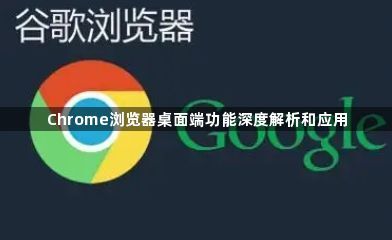 Chrome浏览器桌面端功能深度解析和应用1