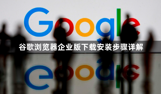 谷歌浏览器企业版下载安装步骤详解1