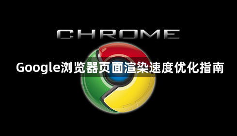 Google浏览器页面渲染速度优化指南1