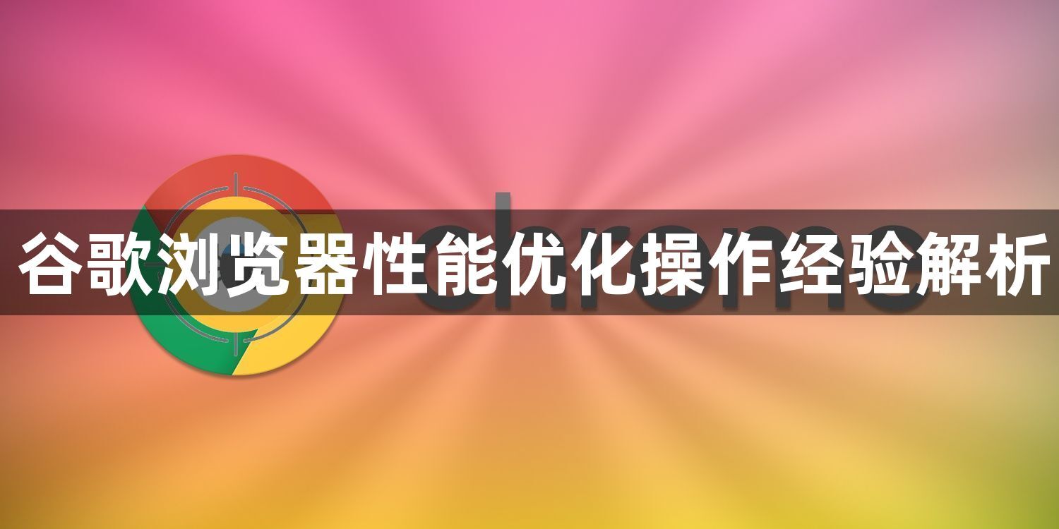 谷歌浏览器性能优化操作经验解析1