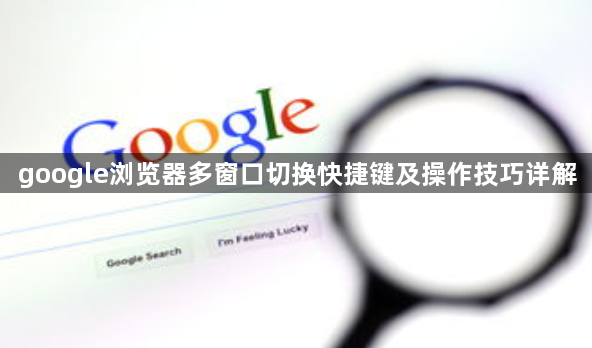 google浏览器多窗口切换快捷键及操作技巧详解1