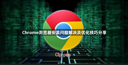 Chrome浏览器安装问题解决及优化技巧分享1