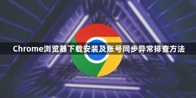 Chrome浏览器下载安装及账号同步异常排查方法1
