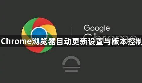 Chrome浏览器自动更新设置与版本控制1