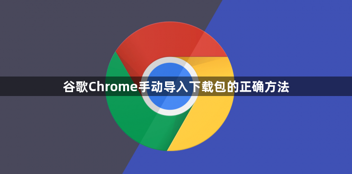 谷歌Chrome手动导入下载包的正确方法1