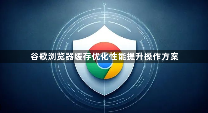 谷歌浏览器缓存优化性能提升操作方案1