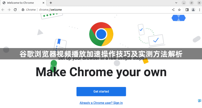 谷歌浏览器视频播放加速操作技巧及实测方法解析1