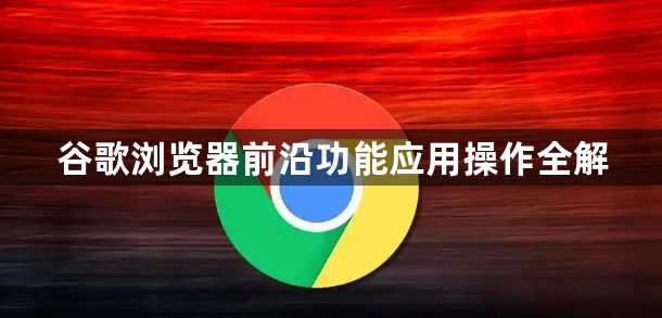 谷歌浏览器前沿功能应用操作全解1