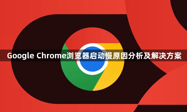Google Chrome浏览器启动慢原因分析及解决方案1