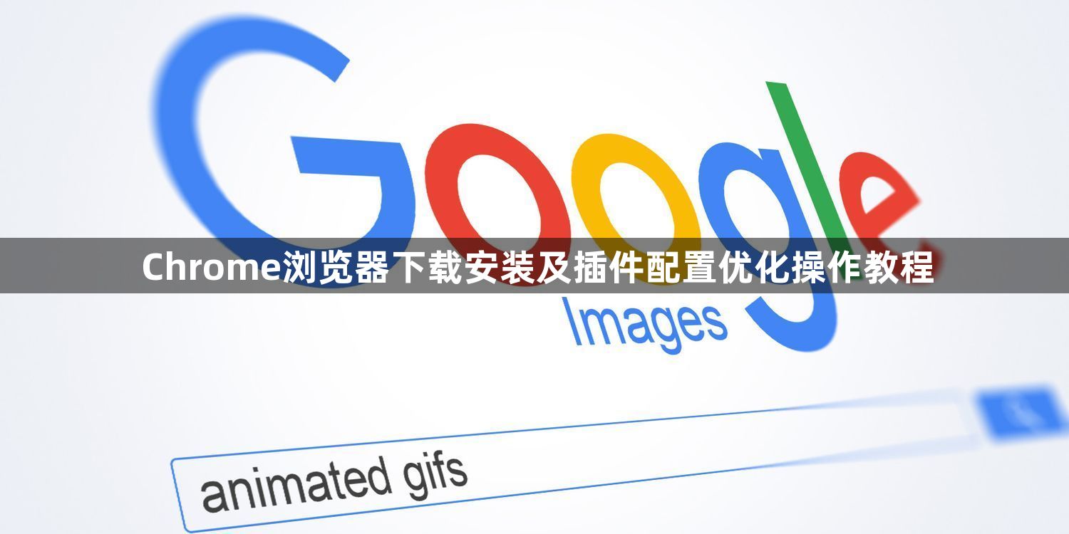 Chrome浏览器下载安装及插件配置优化操作教程1