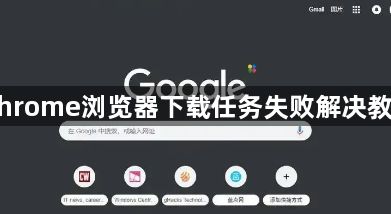 Chrome浏览器下载任务失败解决教程1