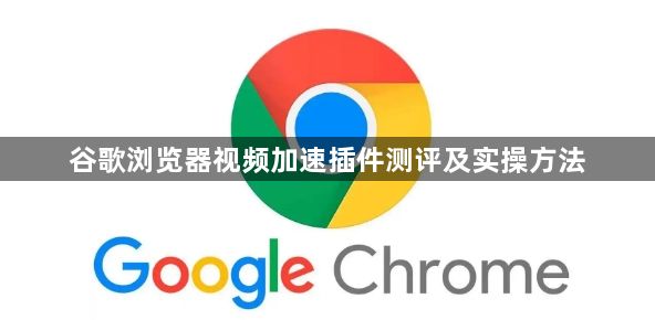 谷歌浏览器视频加速插件测评及实操方法1