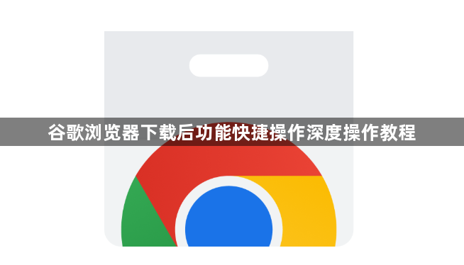 谷歌浏览器下载后功能快捷操作深度操作教程1