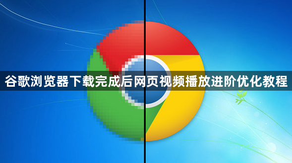 谷歌浏览器下载完成后网页视频播放进阶优化教程1