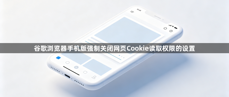 谷歌浏览器手机版强制关闭网页Cookie读取权限的设置1