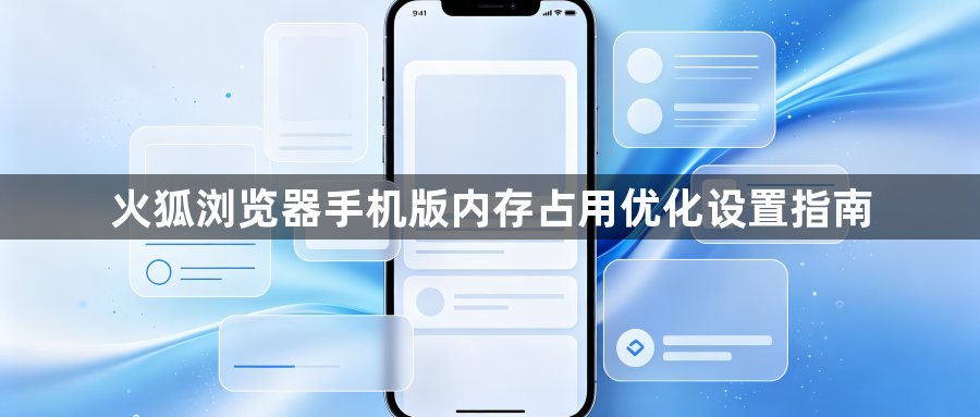 火狐浏览器手机版内存占用优化设置指南1