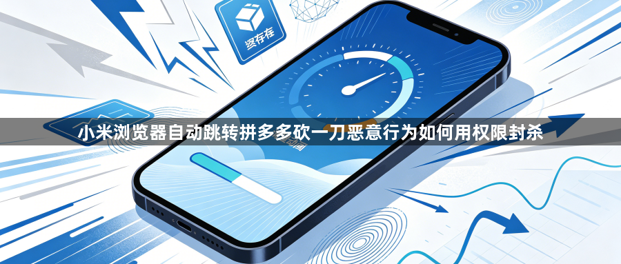 小米浏览器自动跳转拼多多砍一刀恶意行为如何用权限封杀1