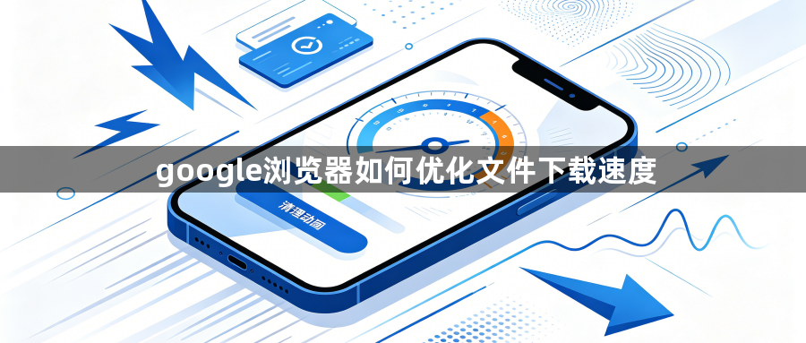 google浏览器如何优化文件下载速度1