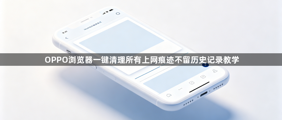OPPO浏览器一键清理所有上网痕迹不留历史记录教学1