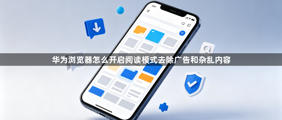 华为浏览器怎么开启阅读模式去除广告和杂乱内容1