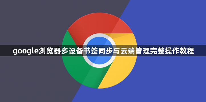 google浏览器多设备书签同步与云端管理完整操作教程1