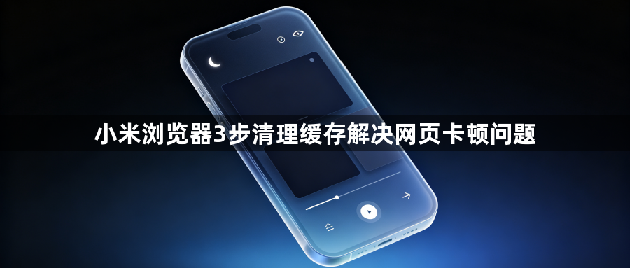 小米浏览器3步清理缓存解决网页卡顿问题1