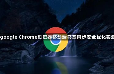 google Chrome浏览器移动端书签同步安全优化实测1