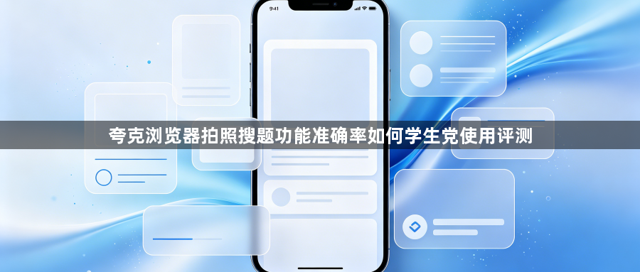 夸克浏览器拍照搜题功能准确率如何学生党使用评测1