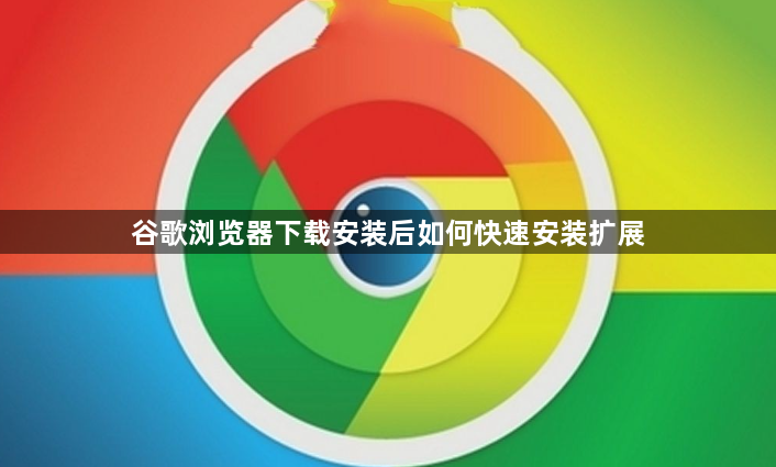 谷歌浏览器下载安装后如何快速安装扩展1