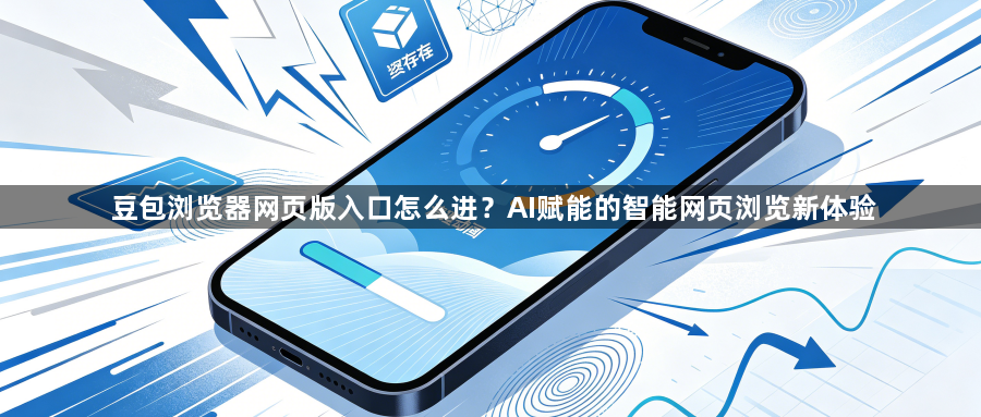 豆包浏览器网页版入口怎么进?AI赋能的智能网页浏览新体验1