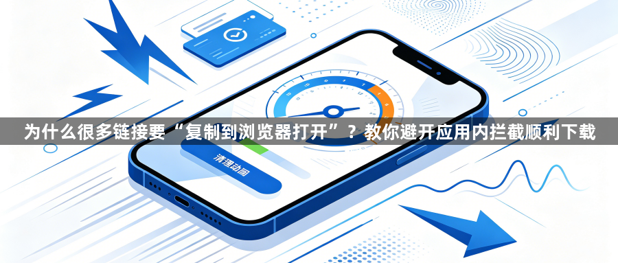 为什么很多链接要“复制到浏览器打开”?教你避开应用内拦截顺利下载1
