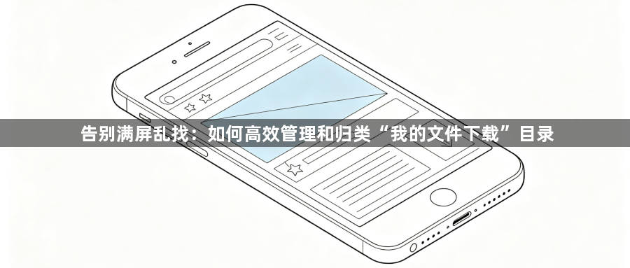 告别满屏乱找:如何高效管理和归类“我的文件下载”目录1