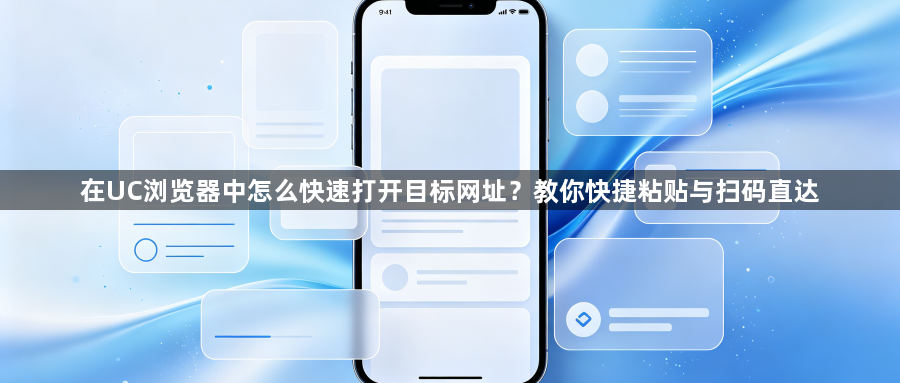 在UC浏览器中怎么快速打开目标网址?教你快捷粘贴与扫码直达1