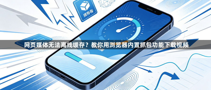 网页媒体无法离线缓存？教你用浏览器内置抓包功能下载视频1