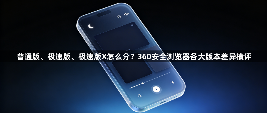 普通版、极速版、极速版X怎么分?360安全浏览器各大版本差异横评1