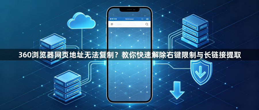 360浏览器网页地址无法复制?教你快速解除右键限制与长链接提取1