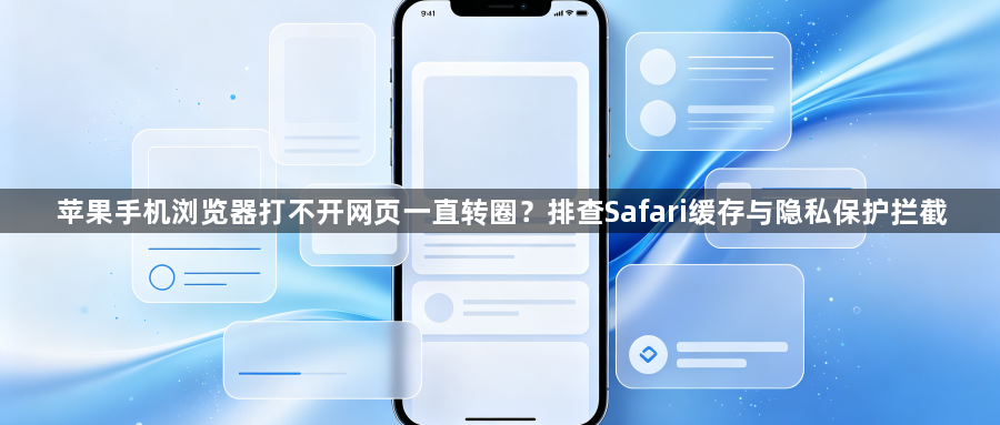苹果手机浏览器打不开网页一直转圈?排查Safari缓存与隐私保护拦截1