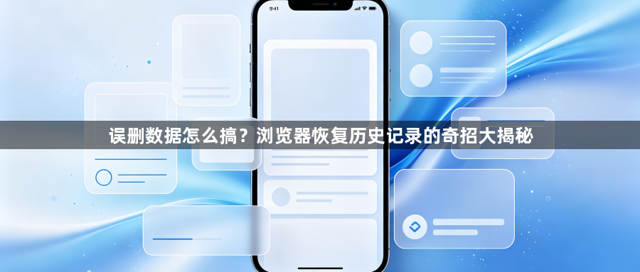 误删数据怎么搞?浏览器恢复历史记录的奇招大揭秘1