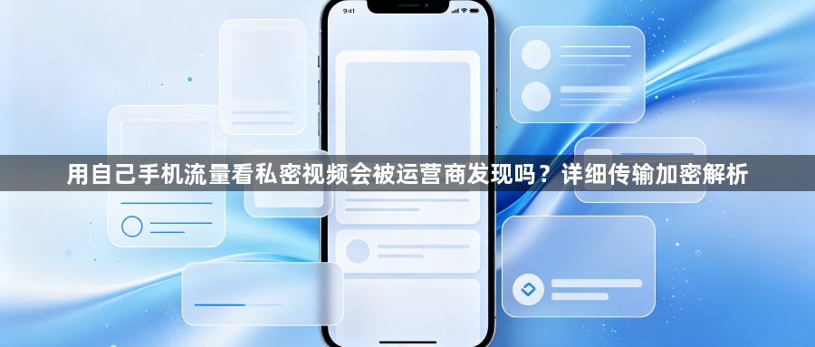 用自己手机流量看私密视频会被运营商发现吗?详细传输加密解析1